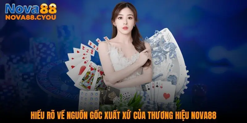 Hiểu rõ về nguồn gốc xuất xứ của thương hiệu NOVA88