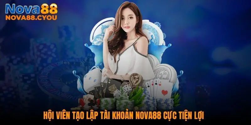Hội viên tạo lập tài khoản NOVA88 cực tiện lợi